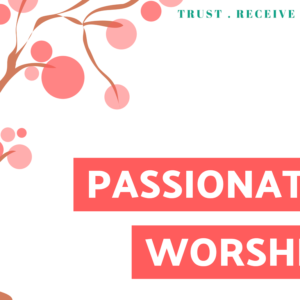 5 Practices for Fruitfulness: Passionate Worship